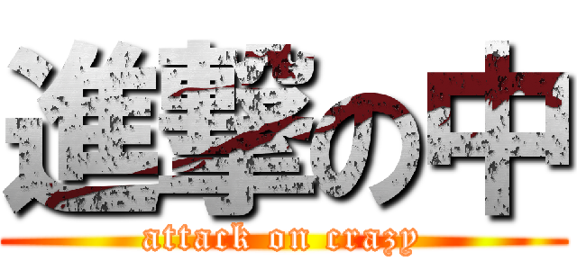 進撃の中 (attack on crazy)