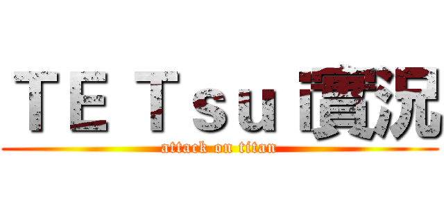 ＴＥ Ｔｓｕｉ實況 (attack on titan)