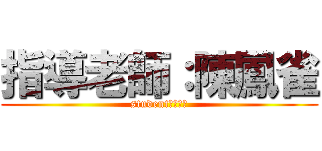指導老師：陳鳳雀 (student：王柏竣)