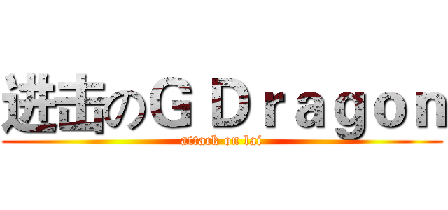 进击のＧ Ｄｒａｇｏｎ (attack on lai)