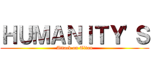 ＨＵＭＡＮＩＴＹ'Ｓ (Attack on Titan)