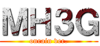 ＭＨ３Ｇ (onrain ver.)