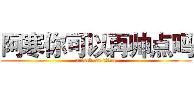 阿寒你可以再帅点吗 (attack on titan)