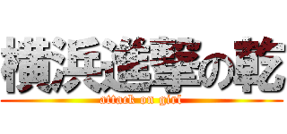 横浜進撃の乾 (attack on girl)