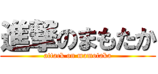 進撃のまもたか (attack on mamotaka)