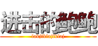 进击的鲍鲍 (lakjfklajfklaj)