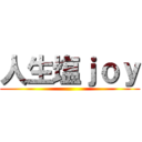 人生塩ｊｏｙ ()