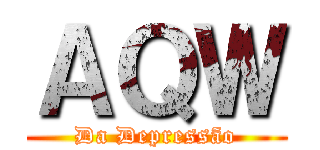 ＡＱＷ (Da Depressão)