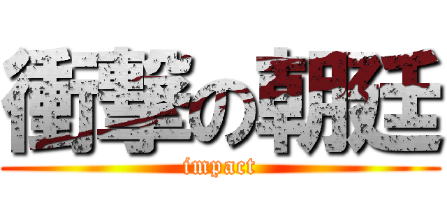 衝撃の朝廷 (impact)