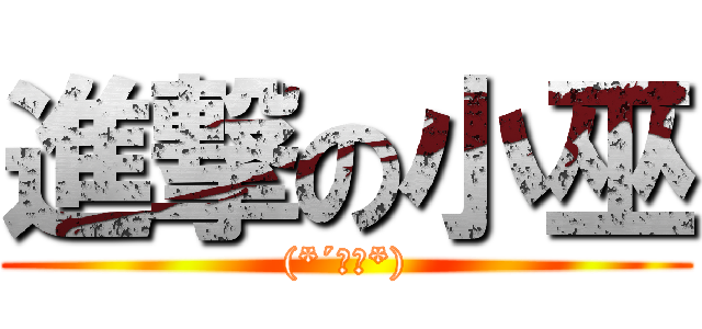 進撃の小巫 ((*´﹃｀*))