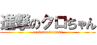 進撃のクロちゃん (arakawa daisuki)