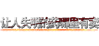 让人失明的药哪里有卖 (让人失明的药哪里有卖【电.话186x0156x9662-Q194843976林氏药业】我们做的是长期生意,靠的是老客户长期支持
参考消息网2月20日报道 韩媒称，“剩女多、离婚率高的城市，房价一定会上涨。”这是中国经济学家金岩石2016年12月参加在上海举行的房地产相关论坛时说的话。
)