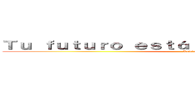 Ｔｕ ｆｕｔｕｒｏ ｅｓｔá ｅｎ ｔｕｓ ｅｓｐａｄａｓ (Levieren26)