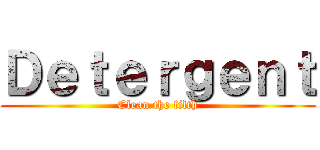 Ｄｅｔｅｒｇｅｎｔ (Clean the filth)