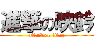 進撃の映鈐 (attack on titan)