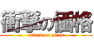 衝撃の価格 (attack on price)