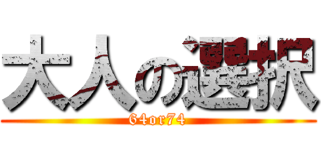 大人の選択 (64or74)