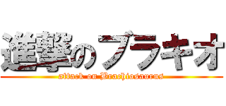 進撃のブラキオ (attack on Brachiosaurus)
