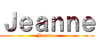 Ｊｅａｎｎｅ (Jeanne )