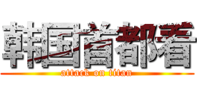韩国首都看 (attack on titan)
