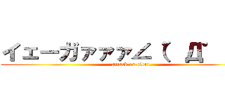 イェーガァァァ∠（゜Д゜）／ (attack on titan)
