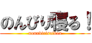 のんびり寝る！ (nonnbirisaikou)