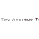 Ｔｗｏ Ａｖｅｒａｇｅ Ｔｅｅｎａｇｅｒｓ ()