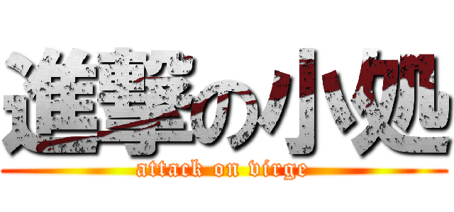 進撃の小処 (attack on virge)