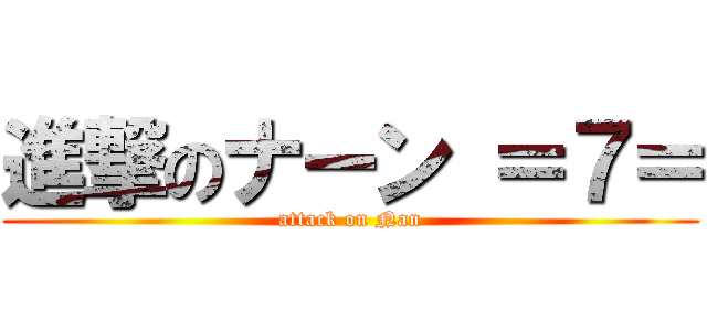 進撃のナーン ＝７＝ (attack on Nan)