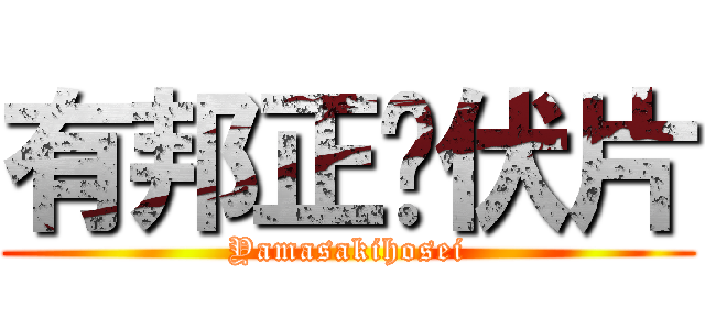 有邦正冇伏片 (Yamasakihosei)
