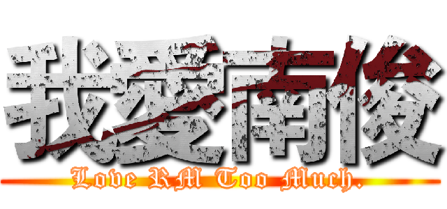 我愛南俊 (Love RM Too Much.)