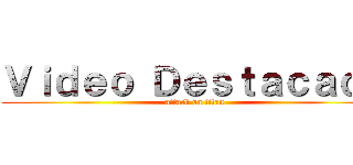 Ｖｉｄｅｏ Ｄｅｓｔａｃａｄｏ (attack on titan)