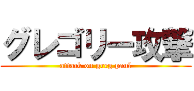 グレゴリー攻撃 (attack on greg paul)