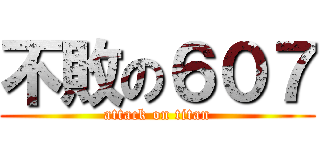 不敗の６０７ (attack on titan)
