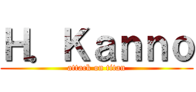 Ｈ．Ｋａｎｎｏ (attack on titan)