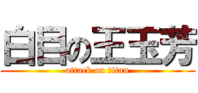 白目の王玉芳 (attack on titan)