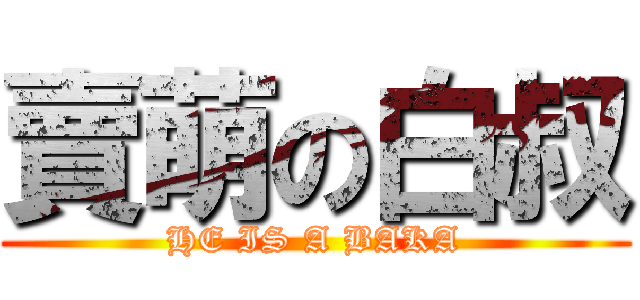 賣萌の白叔 (HE IS A BAKA)