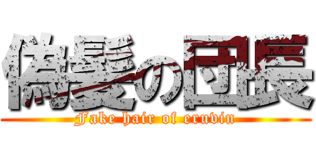 偽髪の団長 (Fake hair of eruvin)
