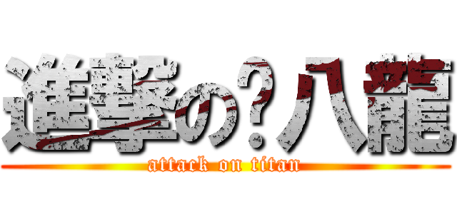 進撃の雞八龍 (attack on titan)