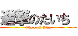 進撃のたいち  (attack on titan)