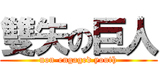 雙失の巨人 (non-engaged youth)
