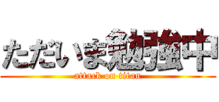 ただいま勉強中 (attack on titan)