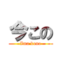 今この (Ima kono)