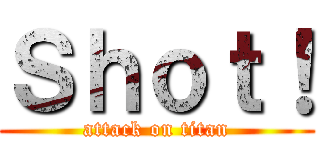 Ｓｈｏｔ！ (attack on titan)