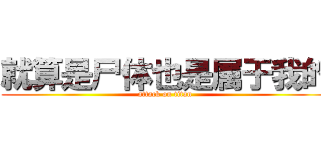 就算是尸体也是属于我的 (attack on titan)