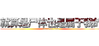 就算是尸体也是属于我的 (attack on titan)