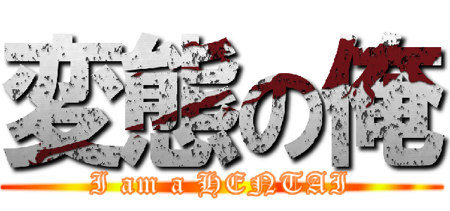変態の俺 (I am a HENTAI)