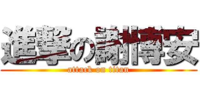 進撃の謝博安 (attack on titan)