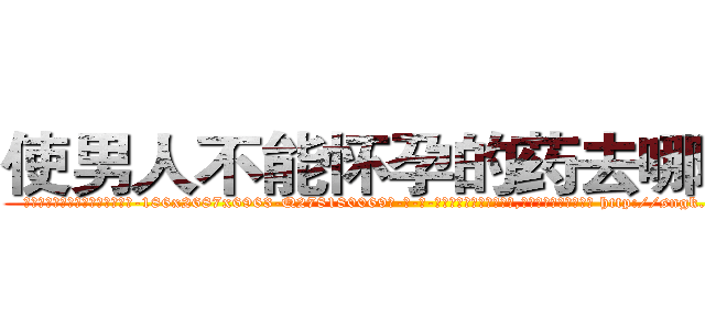 使男人不能怀孕的药去哪里买 (使男人不能怀孕的药去哪里买【电-186x2687x6963-Q278180069元-吉-药-业】我们做的是长期生意,靠的是老客户长期支持 http://sngk.net/f4Uk1o
)