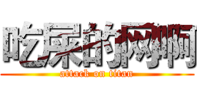 吃屎的网啊 (attack on titan)